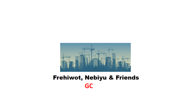 Frehiwot , Nebyu and Friends General Construction